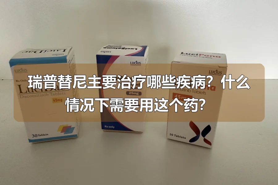 瑞普替尼主要治疗哪些疾病？什么情况下需要用这个药？